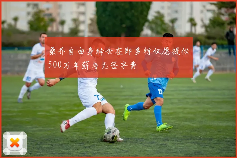 桑乔自由身转会在即多特仅愿提供500万年薪与无签字费